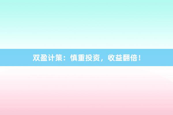双盈计策：慎重投资，收益翻倍！