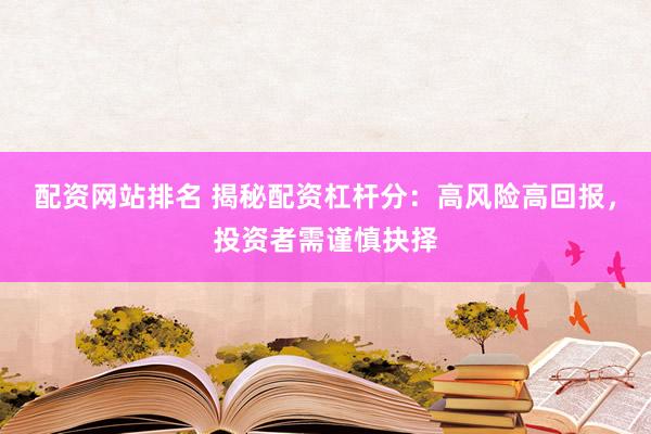 配资网站排名 揭秘配资杠杆分：高风险高回报，投资者需谨慎抉择